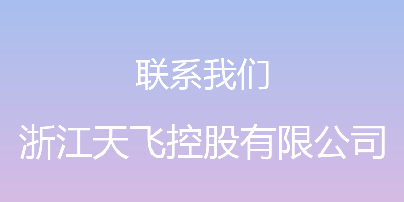 联系我们 - 浙江天飞控股有限公司